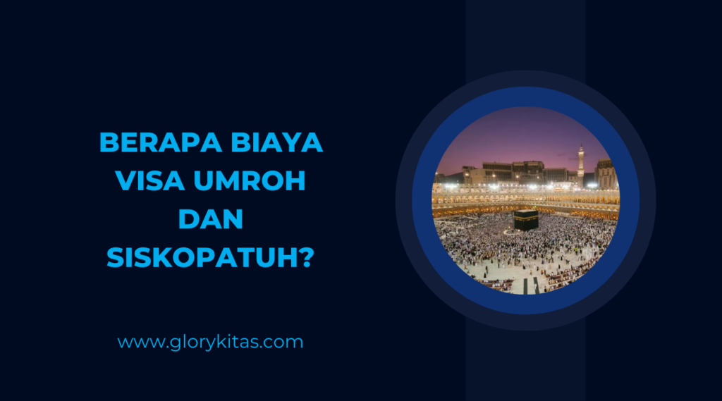 Berapa Biaya Visa Umroh dan Siskopatuh